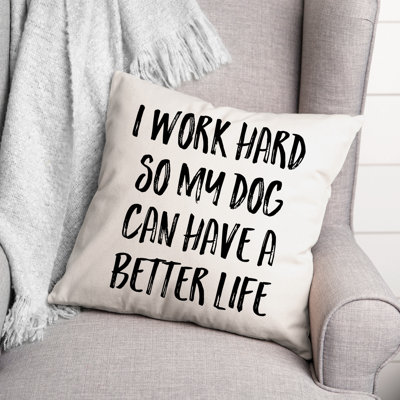 Coussin décoratif «I Work Hard So My Dog Can Have a Better Life»