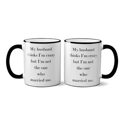 Cutright My Husband Thinks I'm Crazy But I'm Not the One Who Married Me Coffee Mug -  Winston Porter, EA79E7F5A4594A2A9A00EB613554DB4D