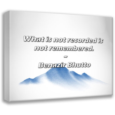 Benazir Bhutto Quote: What is not recorded is not remembered.