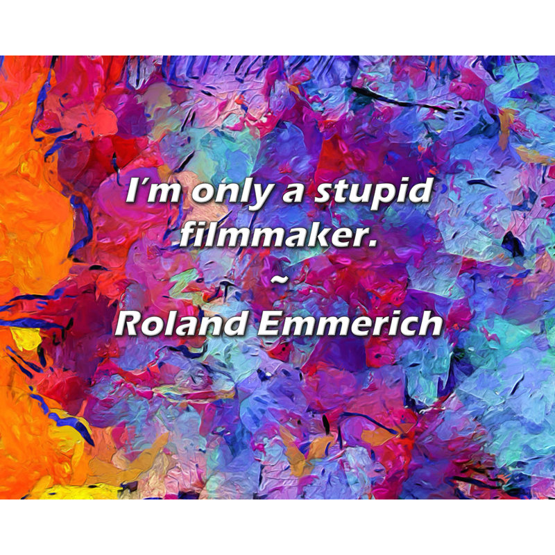 Citation de Roland Emmerich: Je ne suis qu'un cinéaste stupide.