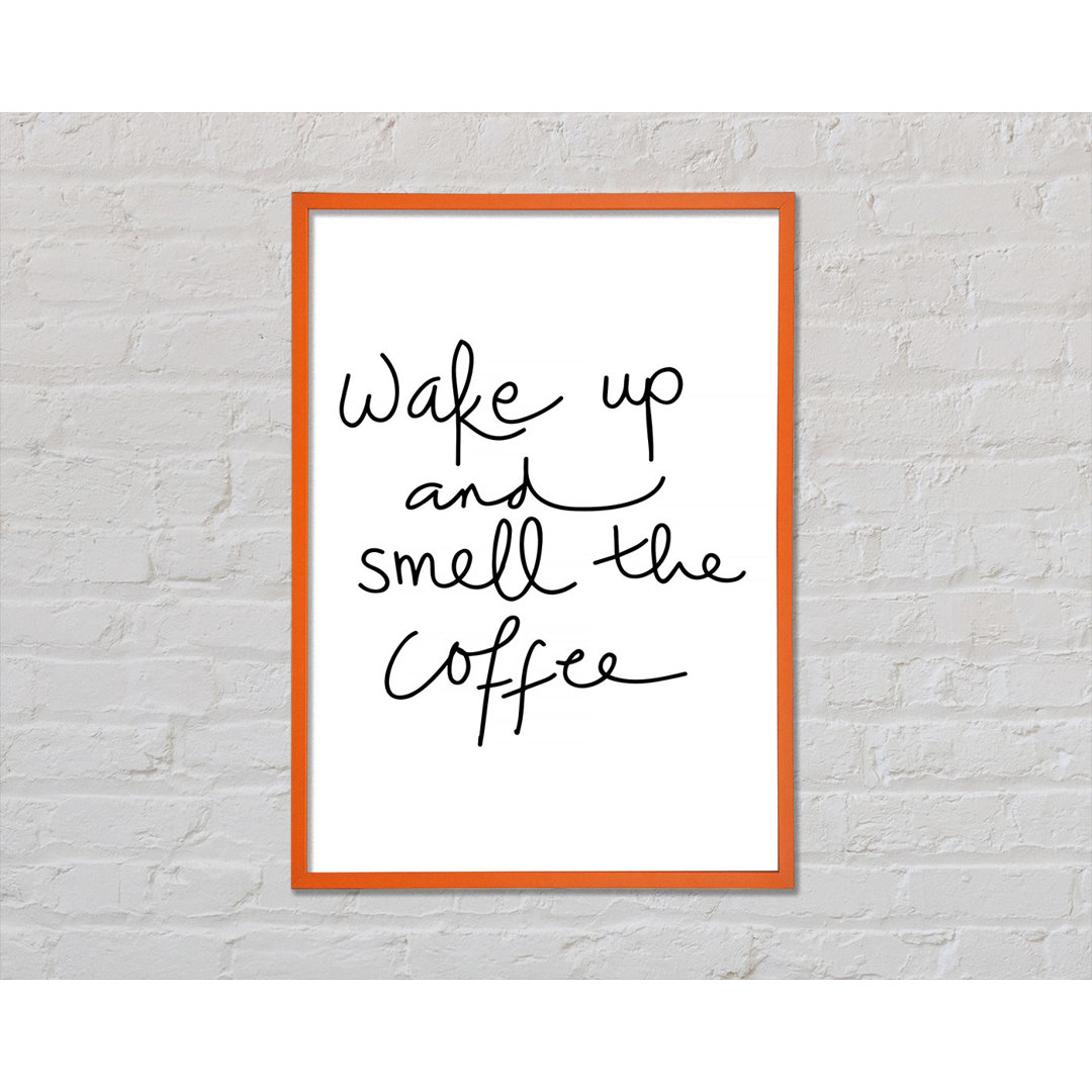 Wake Up And Smell The Coffee Gerahmter Druck Wandkunst