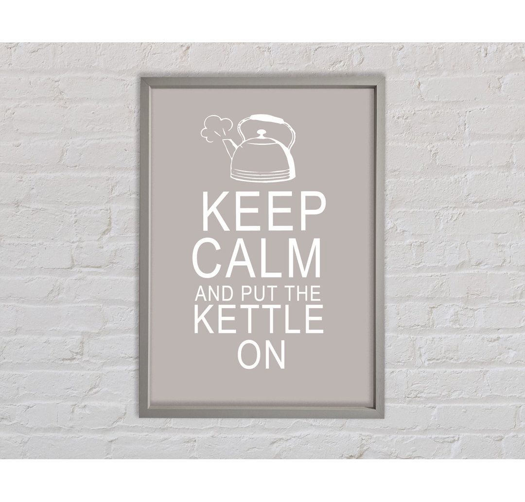 Küche Zitat Keep Calm And Put The Kettle On Beige Gerahmter Druck