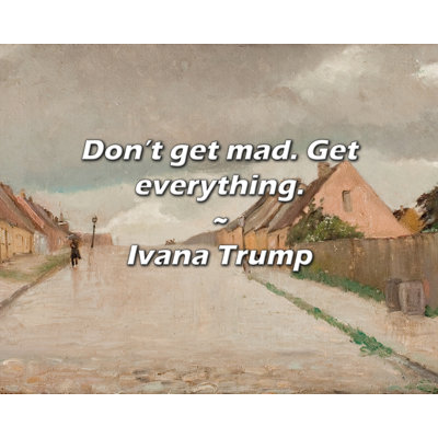 Trinx Ivana Trump Quote: Don’t get mad. Get everything.