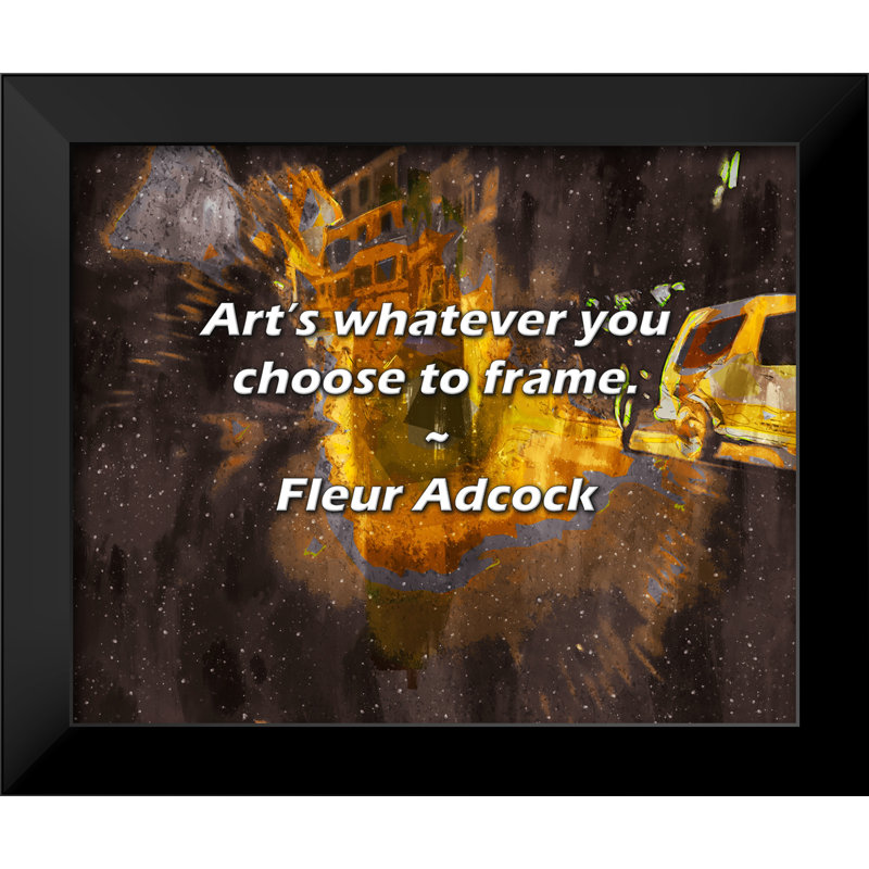 Fleur Adcock, citation: L'art est ce que vous choisissez d'encadrer.
