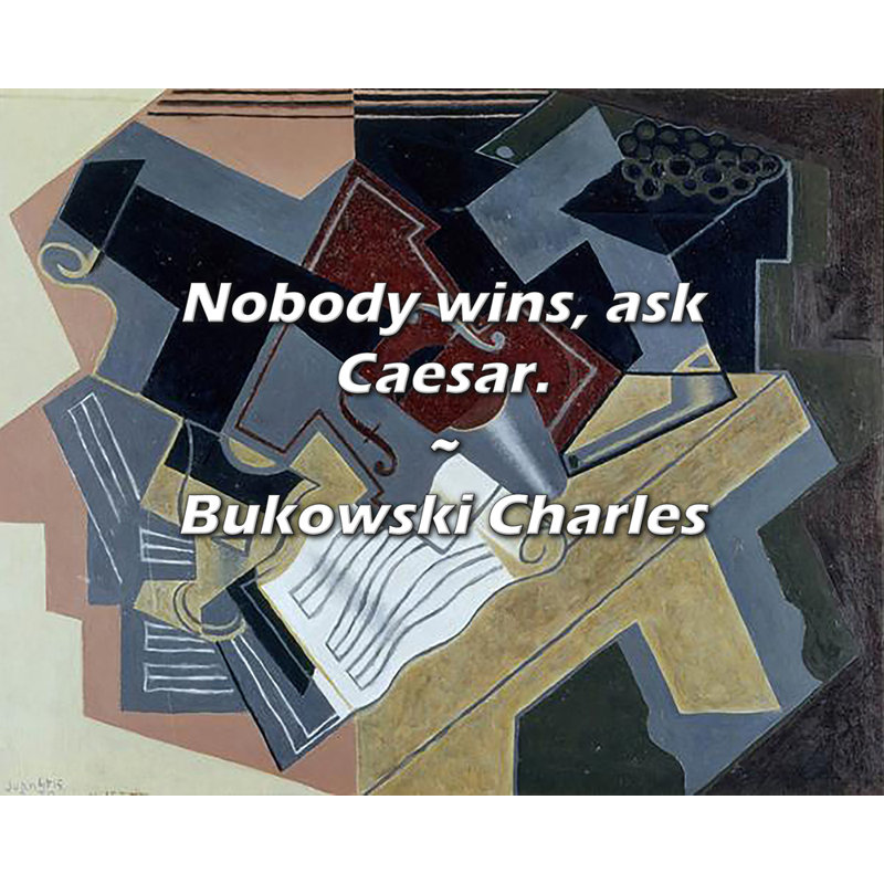 Bukowski Charles Citation: «personne ne gagne, demande à César.