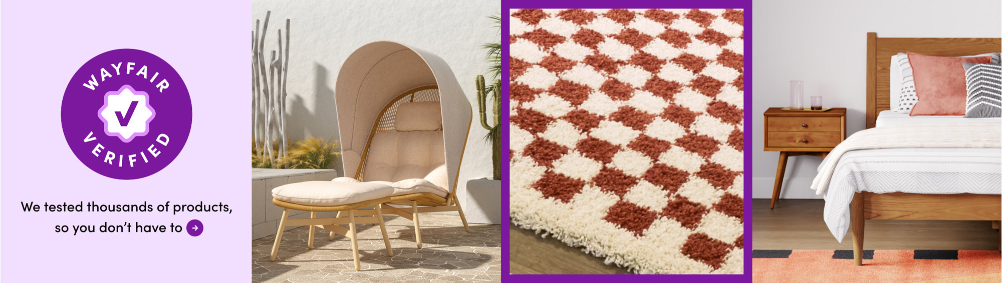 Introducing Wayfair Verified. thousands of top-rated products - tested by us