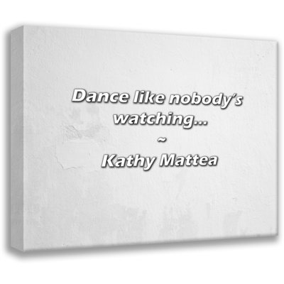 Artsy Quote "Dance like nobody’s watching..." By Kathy Mattea Gallery Wrapped Canvas