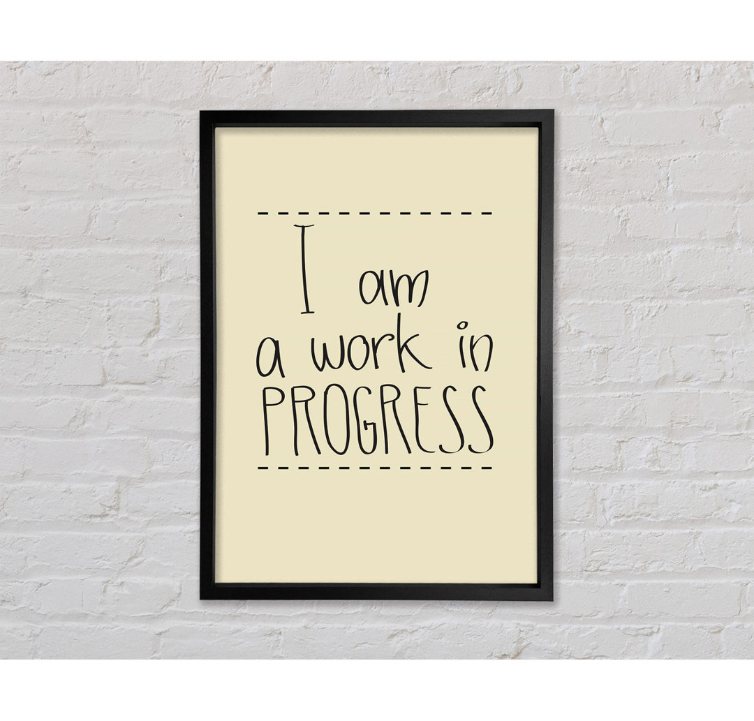 I Am A Work In Progress - Drucken