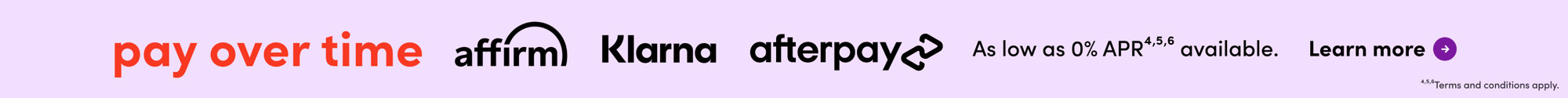 Pay over time with Affirm, Klarna, or Afterpay. As low as 0% APR available. Learn more. Terms and conditions apply.