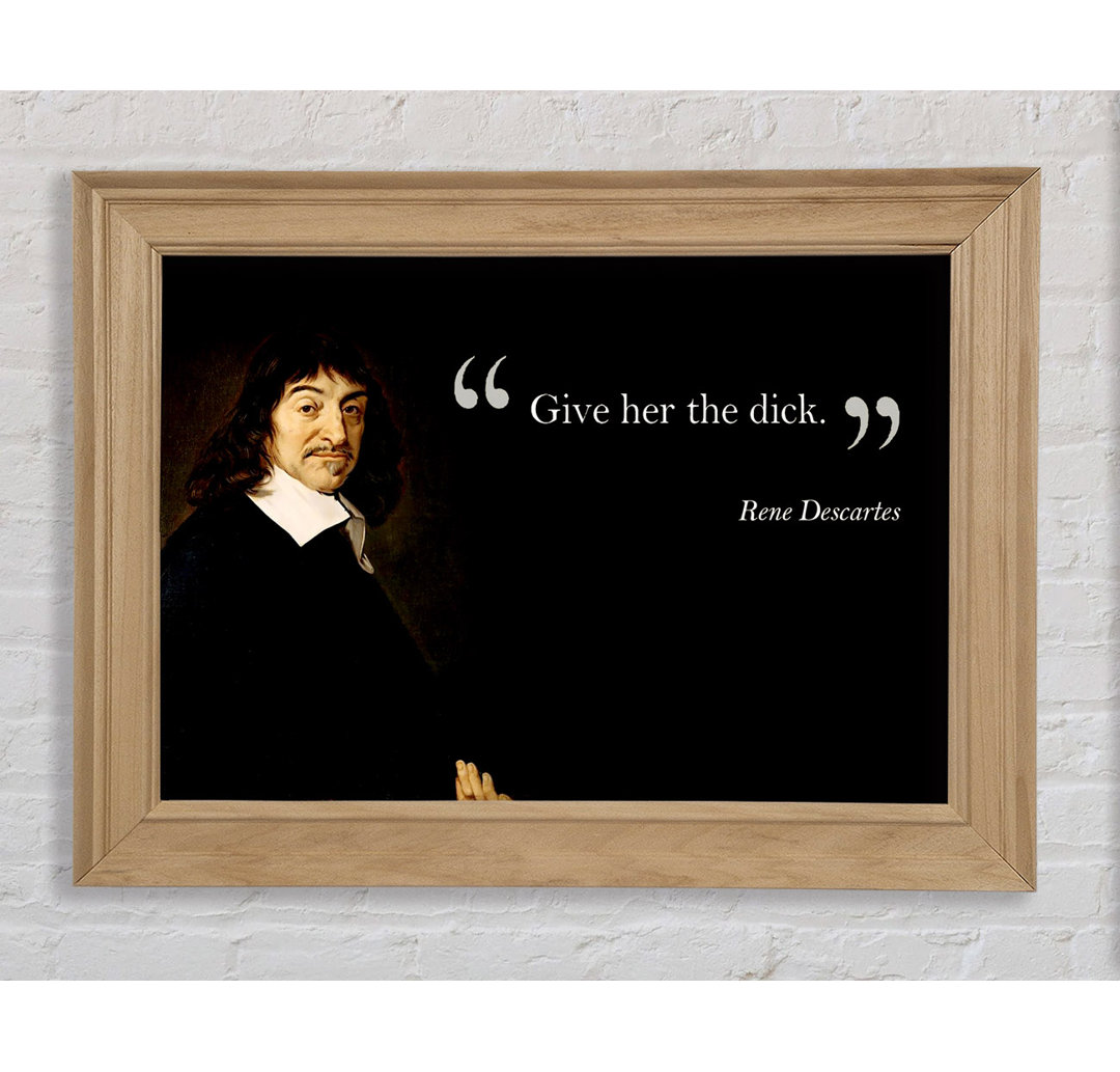 Witziges Zitat Rene Descartes Gib ihr das - Einzelner Bilderrahmen Kunstdrucke