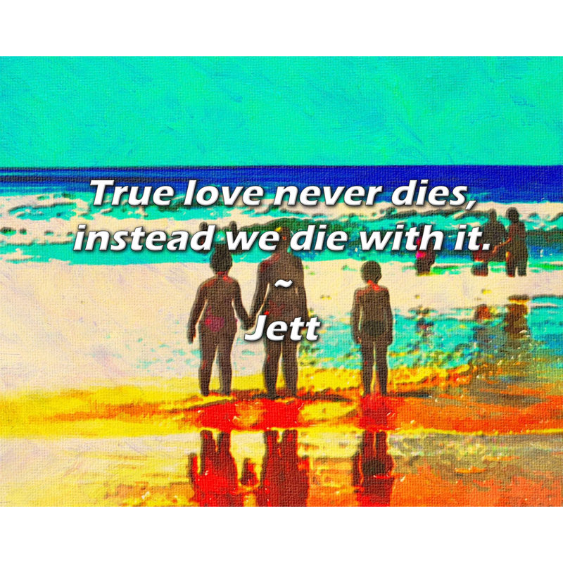Citation de Jett: le véritable amour ne mourra jamais, mais nous mourrons avec lui.
