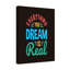 Everything You Dream Is Real 1 Piece Wrapped Canvas Wall Art