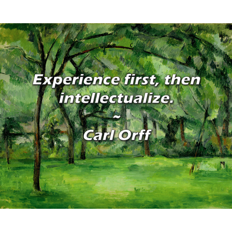 Carl Orff Quote: Experience first, then intellectualize.