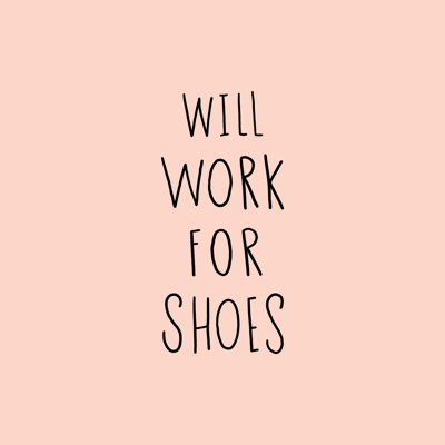 " Will Work For Shoes "