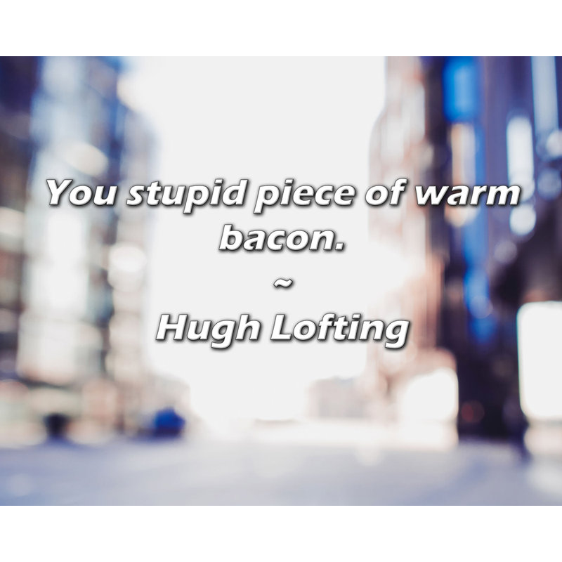 Citation de Hugh Lofting: Vous êtes un morceau de bacon chaud., H 20 po x l 24 po