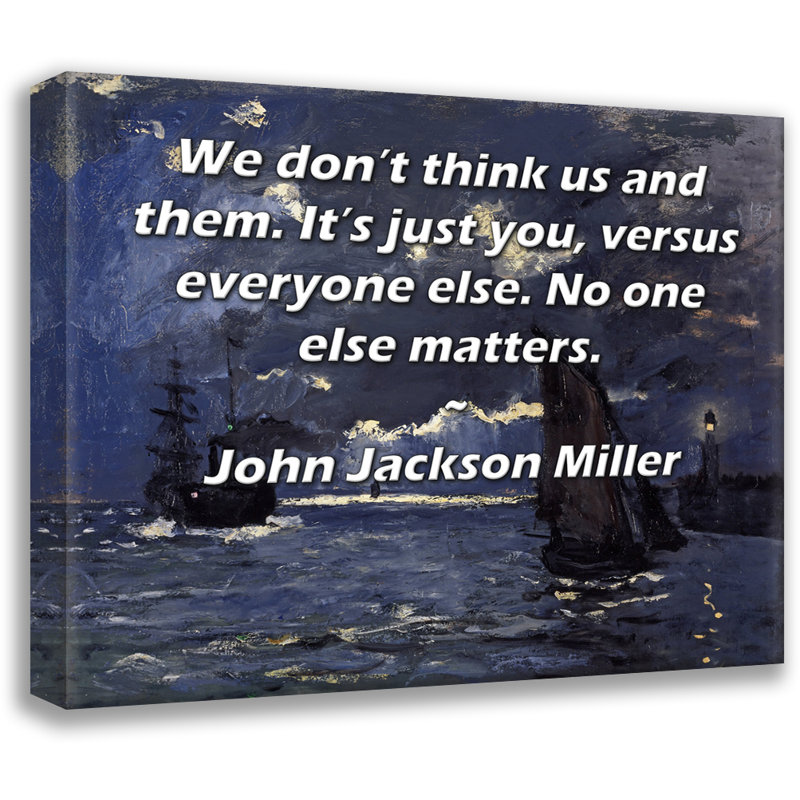 ArtsyQuotes Gallery Wrapped Canvas By John Jackson Miller: "We don’t think us and them. It’s just you, versus everyone else. No one else matters."
