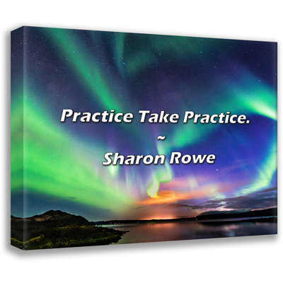 Sharon Rowe Quote: Practice Take Practice.