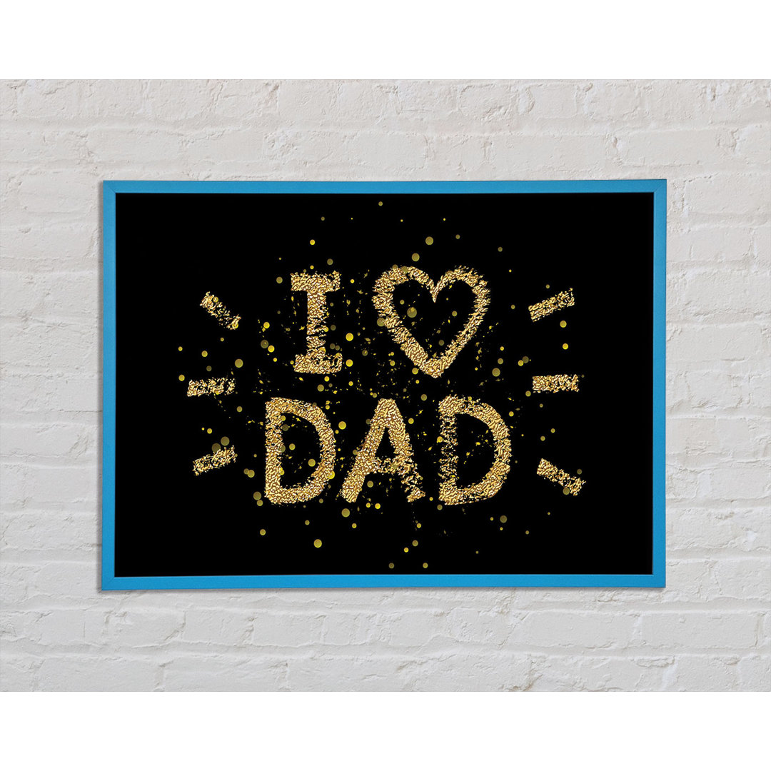 I Love Dad - Einzelner Bilderrahmen Kunstdrucke