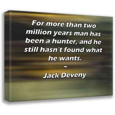 Toile tendue de la galerie ArtsyQuotes par Jack Deveny: «Depuis plus de deux millions d’années, l’homme est un chasseur, et il n’a toujours pas trouvé ce qu’il veut.