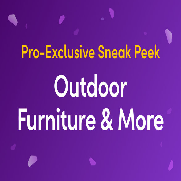 Pro-Exclusive Sneak Peek Outdoor Furniture & More
