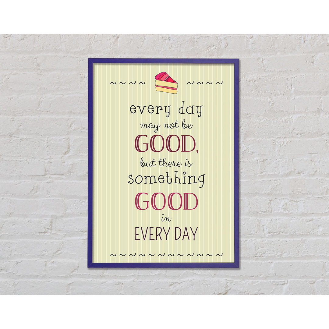 Every Day May Not Be Good - Einzelne Bilderrahmen Kunstdrucke