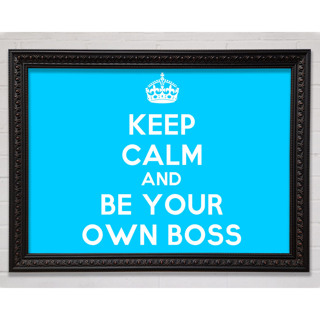 Keep Calm Be Your Own Boss - Einzelne Bilderrahmen Kunstdrucke