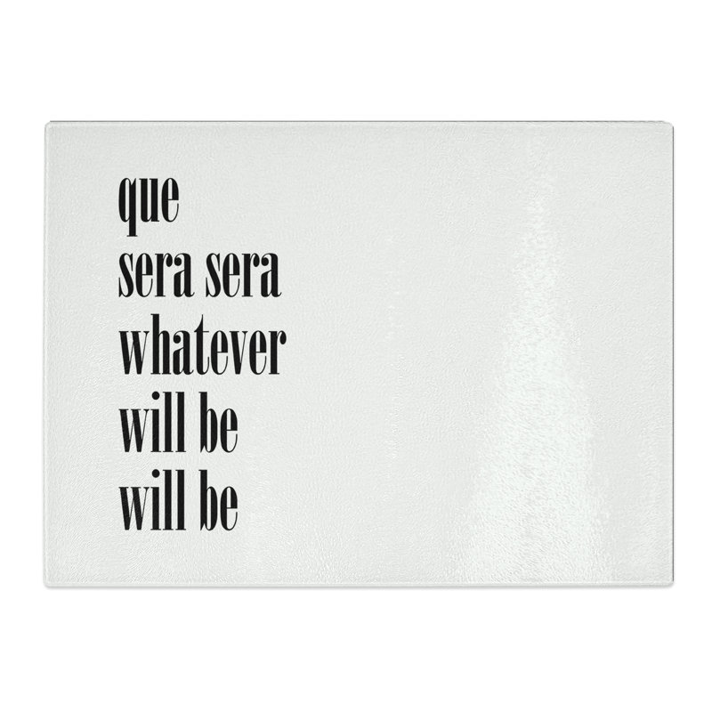 Que Sera Sera Typography Quote  Glass Chopping Board