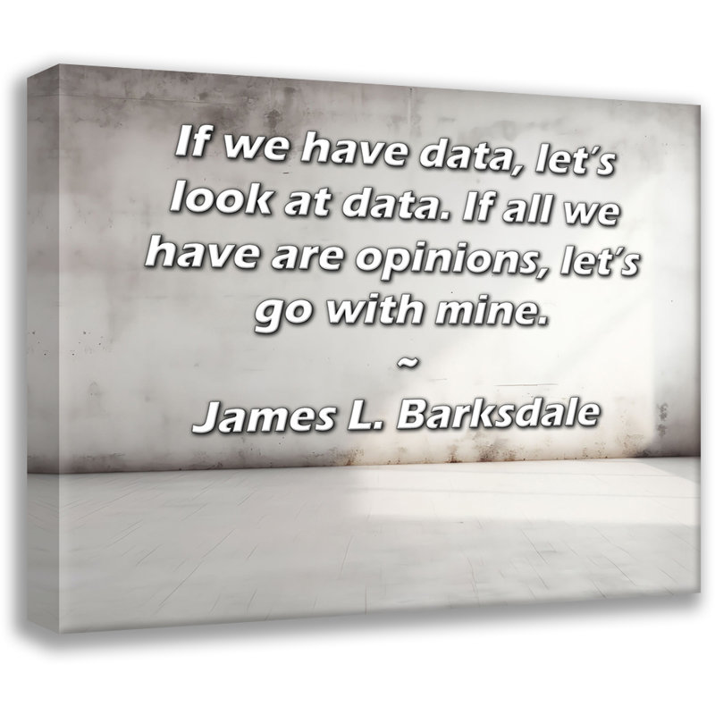 Toile tendue de la galerie ArtsyQuotes par James L. Barksdale: «Si nous avons des données, regardons les données. Si tout ce que nous avons sont des avis, passons aux miennes.»