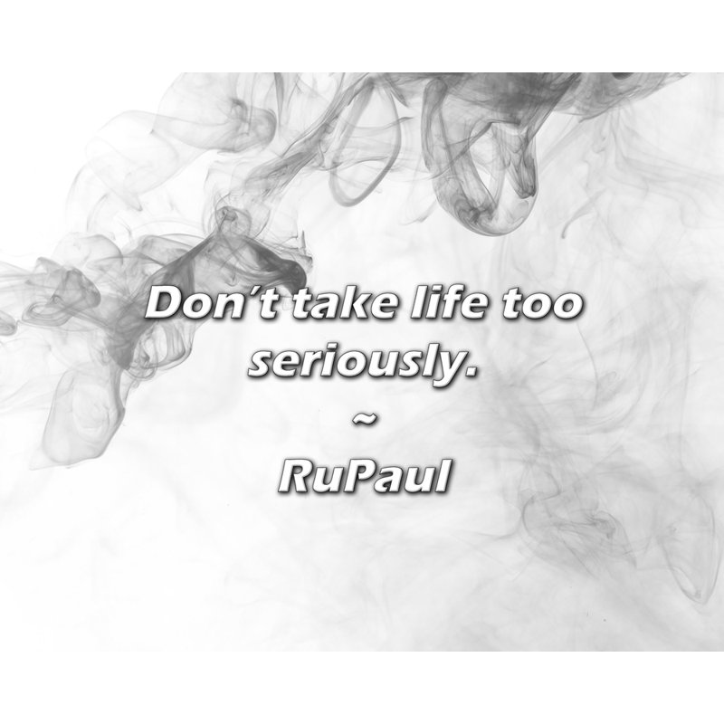 RuPaul Quote: Don’t take life too seriously.