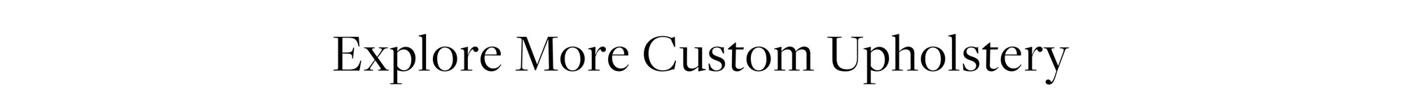 Explore More Custom Upholstery