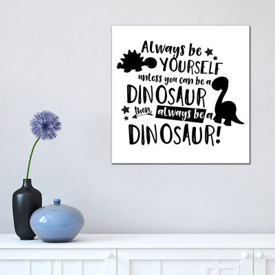 Always Be Yourself Unless You Can Be A Dinosaur by Pixy Paper - Wrapped Canvas Gallery-Wrapped Canvas Giclée