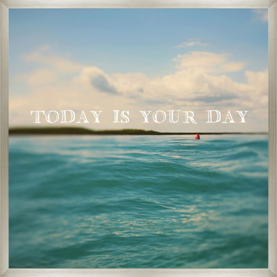 " Today Is Your Day " by Alicia Bock