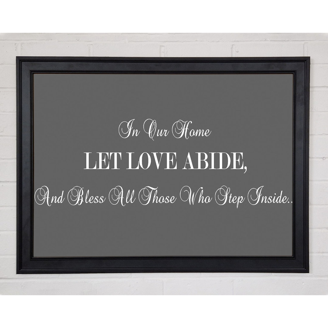 Gerahmtes Poster Love Quote In Our Home Let Love Abide Grey