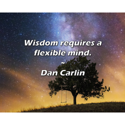 Dan Carlin Quote: Wisdom requires a flexible mind.