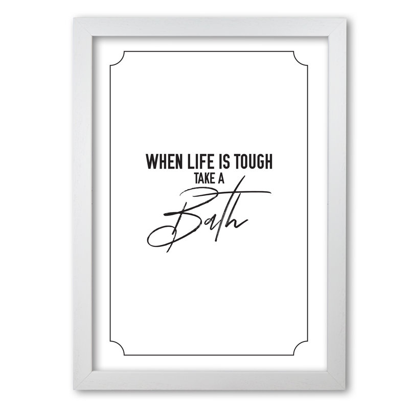 When Life Is Tough Take A Bath, Bathroom - Print, 42 cm H x 30 cm W x 5 cm D, White Grain Frame