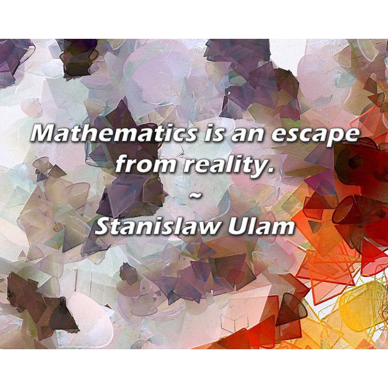 Citation de Stanislaw Ulam: Les mathématiques sont une évasion de la réalité.