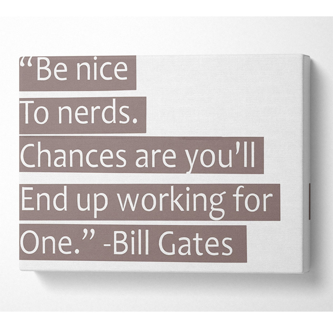 Witziges Zitat Bill Gates Be Nice To Nerds Beige - Leinwanddrucke auf Wrapped Canvas