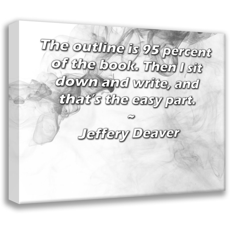 ArtsyQuotes Gallery Wrapped Canvas By Jeffery Deaver: "The outline is 95 percent of the book. Then I sit down and write, and that’s the easy part."