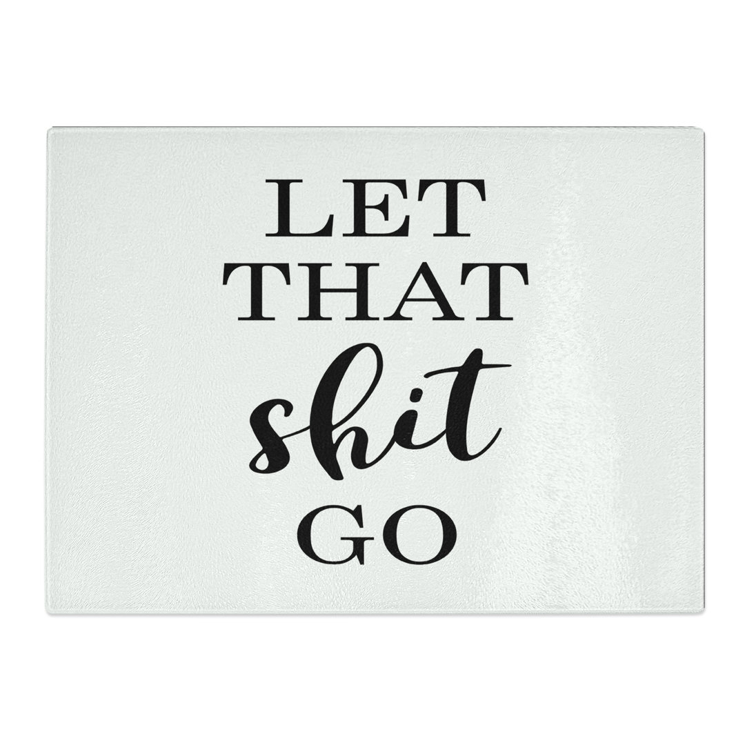 Let That Shit Go Typography Quote  Glass Chopping Board