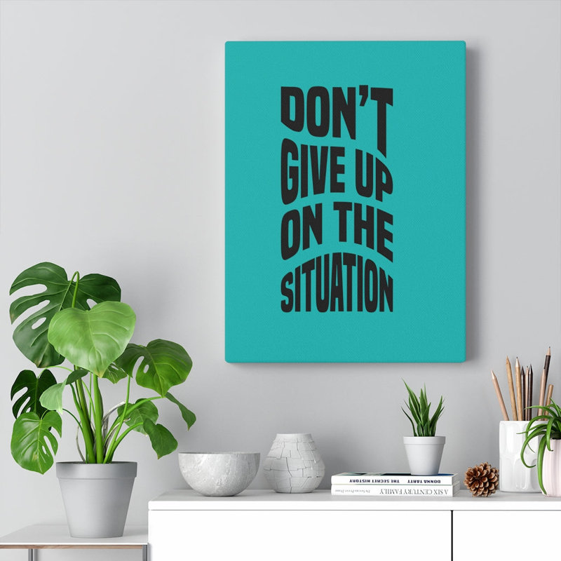 Don't Give Up On The Situation - Wrapped Canvas Print