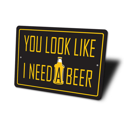 You Look Like I Need A Beer Aluminum Sign