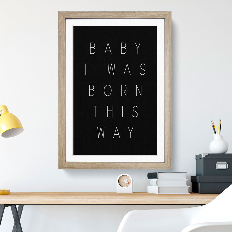 I Was Born This Way - Framed Print, 65cm H x 48cm W x 2cm D, Oak