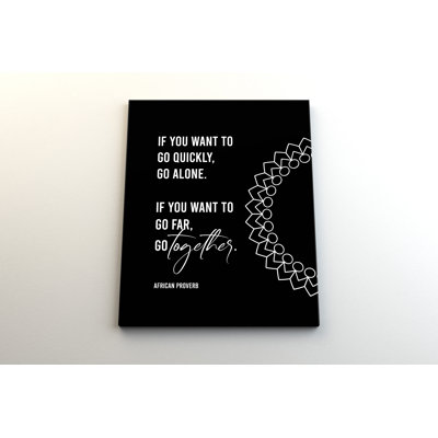 " If You Want To Go Quickly, Go Alone. If You Want To Go Far, Go Together. "