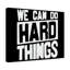 We Can Do Hard Things 1 Piece Wrapped Canvas Wall Art