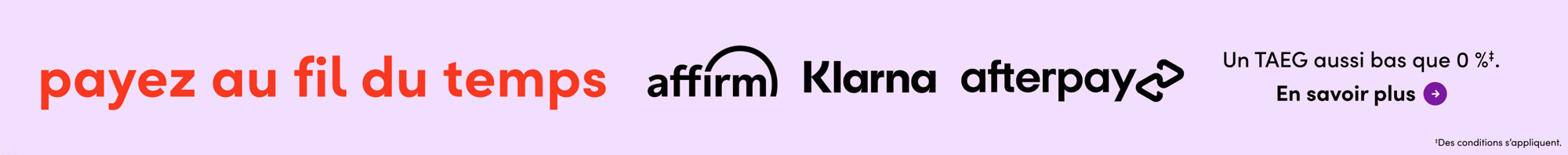 Payez au fil du temps avec Affirm, Klarna et Afterpay. Un TAEG aussi bas que 0 %. En savoir plus. Des conditions s’appliquent.
