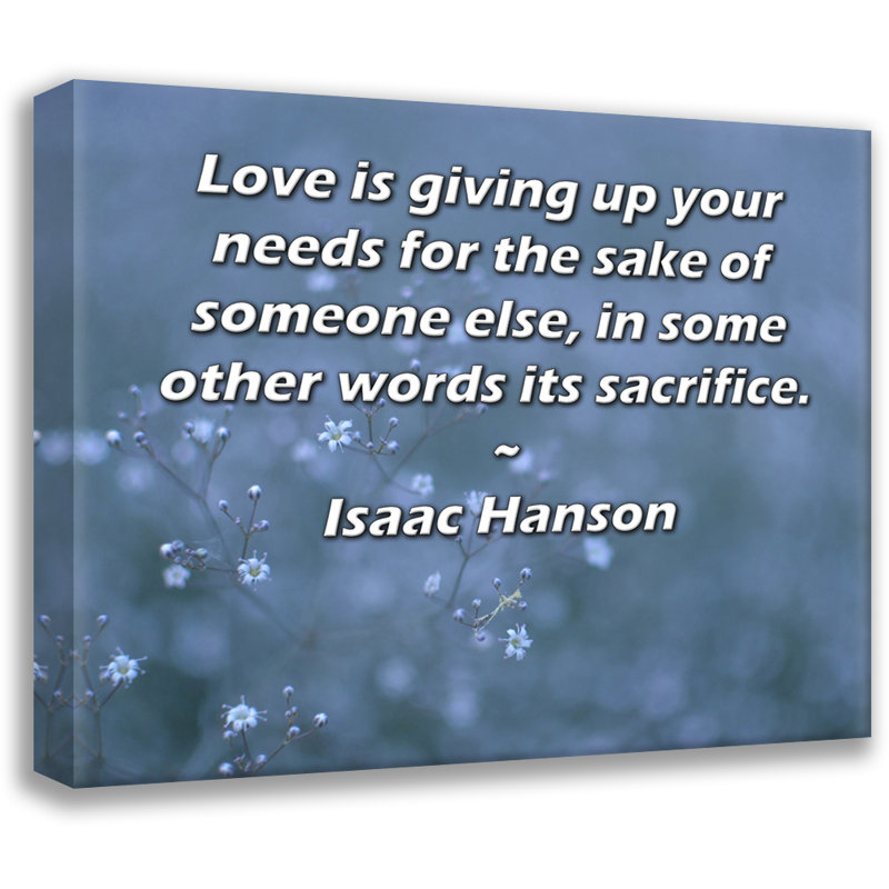ArtsyQuotes Gallery Wrapped Canvas By Isaac Hanson: "Love is giving up your needs for the sake of someone else, in some other words its sacrifice."