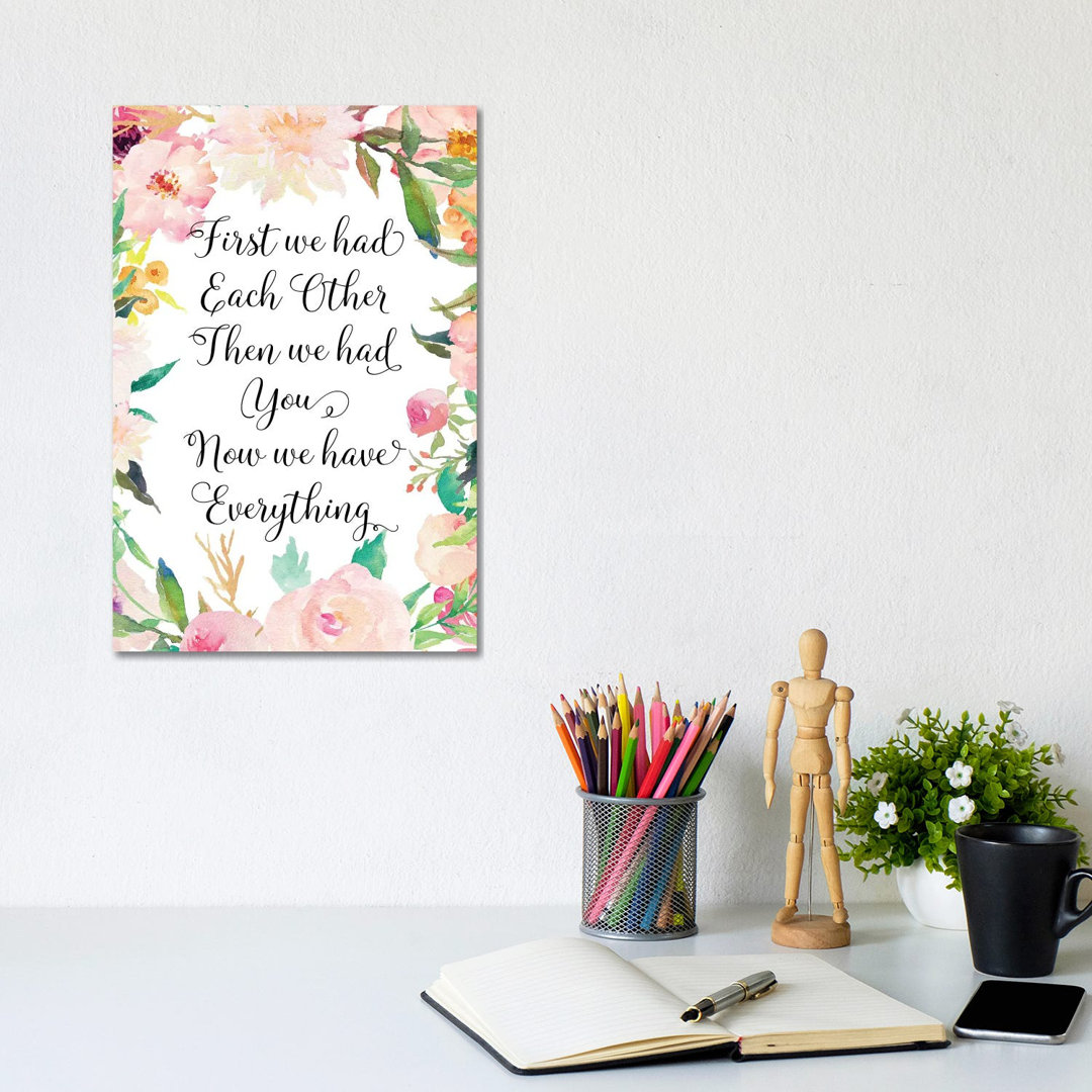 First We Had Each Other Then We Had You Now We Have Everything - Print on Canvas