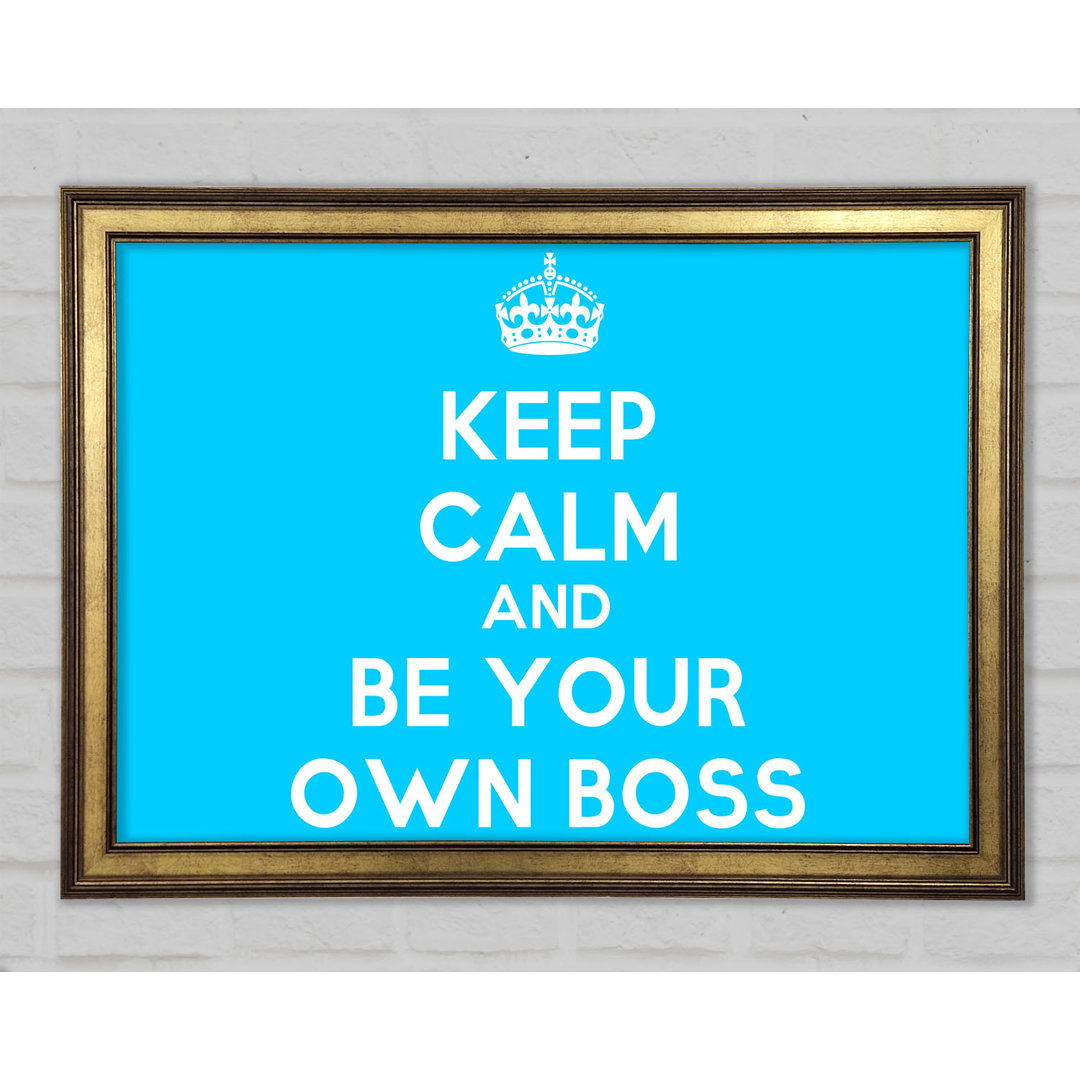 Keep Calm Be Your Own Boss Gerahmter Druck