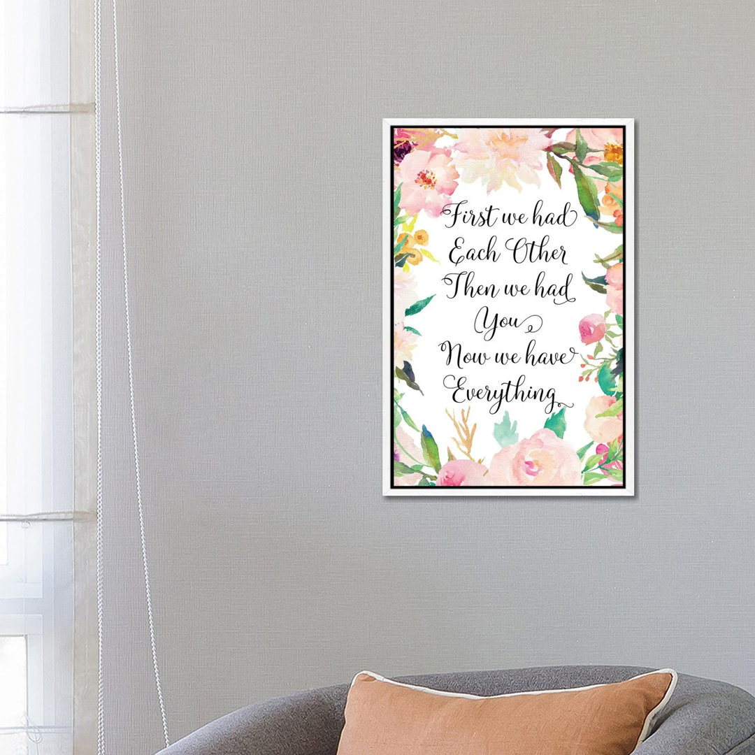 First We Had Each Other Then We Had You Now We Have Everything - Print on Canvas