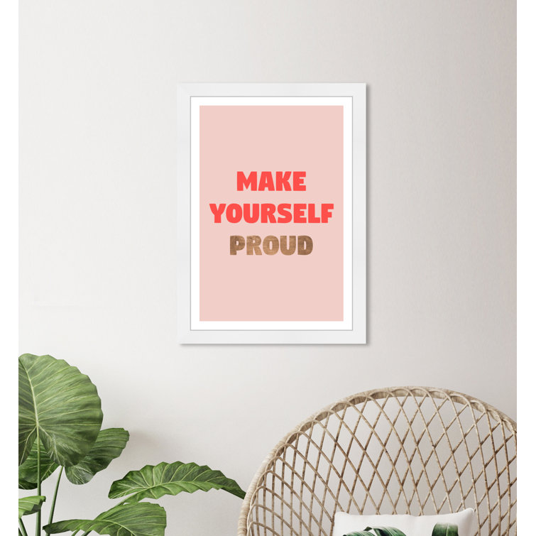 Mercer41 Typography And Quotes Make Yourself Proud Motivational Quotes And  Sayings Framed On Paper Print | Wayfair
